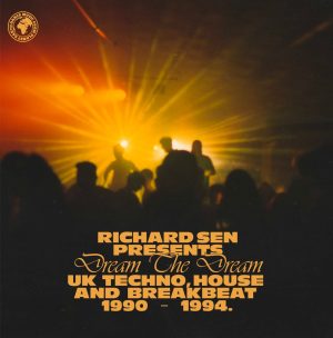 Richard Sen Presents Dream The Dream (UK Techno, Breakbeat And House 1990-1994): 2CD