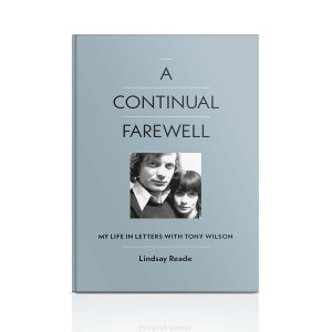 A Continual Farewell - My Life in Letters with Tony Wilson: Signed Hardback Book
